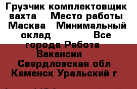 Грузчик-комплектовщик (вахта) › Место работы ­ Масква › Минимальный оклад ­ 45 000 - Все города Работа » Вакансии   . Свердловская обл.,Каменск-Уральский г.
